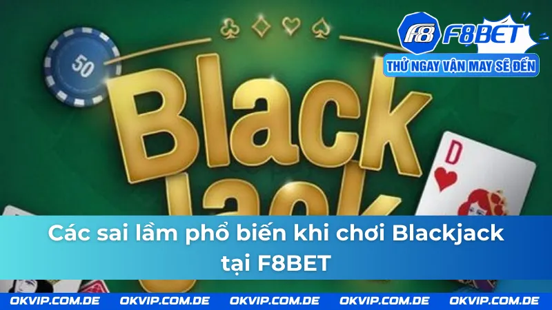 Sai lầm cơ bản tại Blackjack F8BET